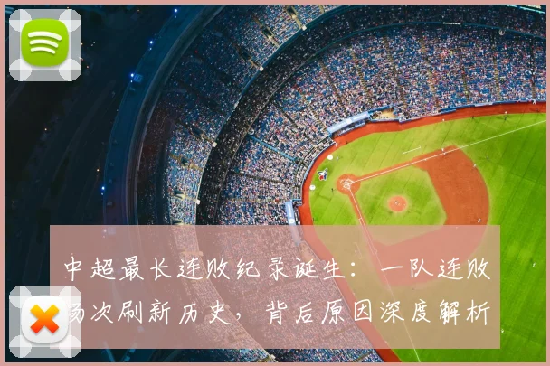中超最长连败纪录诞生:一队连败场次刷新历史,背后原因深度解析